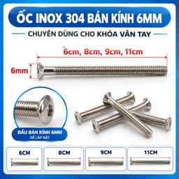 Ốc Inox 304 bán kính 6mm chuyên dụng cho việc chống vân tay hiệu quả. 	Ốc 11cm 9cm 8cm 6cm 3
