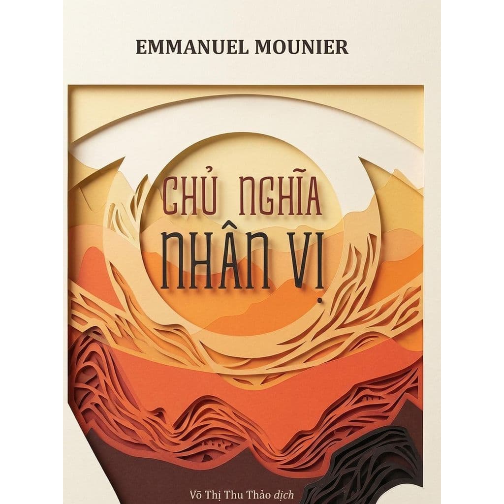 Emmanuel Mounier - Sách Chủ Nghĩa Nhân Vị: Tầm Nhìn Triết Học Về Giá Trị Của Con Người Và Tương Lai Của Xã Hội