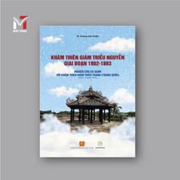 Sách - Khâm thiên giám triều Nguyễn giai đoạn 1802-1883: Nghiên cứu so sánh với khâm thiên giám triều Thanh (Trung Quốc) 1
