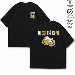 Áo Thun Ai Sợ Thì Đi Về, Ăn Nhậu, Chưa Xỉn, Câu Nói Hài Hước Độc Đáo Meme. Cotton Form Oversize 5