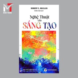 Sách - Nghệ thuật của sáng tạo - Tác giả: Robert E. Mueller, Dịch giả: Chiến Kiệt 1