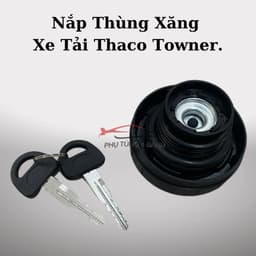 Nắp Thùng Xăng, Thùng Nhiên Liệu Xe Tải Thaco Towner 750, 800a, 950, 990, Van 2S, 5S,...Hàng Xịn Có Chìa Khóa. 5