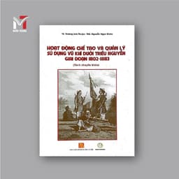Sách - Hoạt động chế tạo và quản lý sử dụng vũ khí dưới triều Nguyễn giai đoạn 1802-1883 2