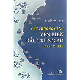 Sách - Các thương cảng ven biển Bắc Trung Bộ thế kỷ X-XIX - Tác giả: Nguyễn Văn Chuyên (bìa cứng) 3