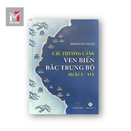Sách - Các thương cảng ven biển Bắc Trung Bộ thế kỷ X-XIX - Tác giả: Nguyễn Văn Chuyên (bìa cứng) 2
