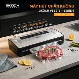 Máy Hút Chân Không GKÖCH VS5216 Serie 6 AirLock Seal, Ray Hàn 30cm, Nhiều Chế Độ Hút- Tặng 10 túi 2