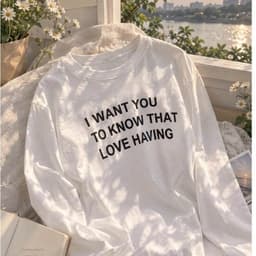 Áo thun nữ tay dài màu trắng cổ tròn in chữ I WANT YOU TO KNOW THAT LOVE HAVING chất phông giấy form rộng siêu xinh 5