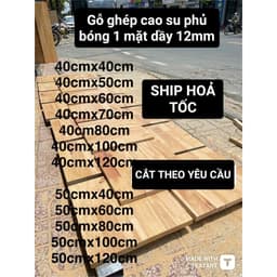 Ván Gỗ Ghép Cao su  dầy 12mm phủ bóng keo 1 mặt  giá rẻ . Dùng làm mặt bàn , kệ đựng đồ , tủ gỗ , .... CẮT THEO YÊU CẦU 1