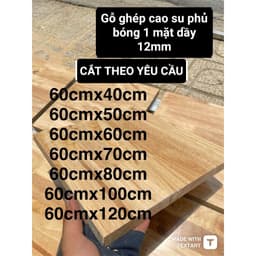 Ván Gỗ Ghép cao su dầy 12mm phủ keo 1 mặt  dùng làm kệ đựng đồ , kệ bếp , mặt bàn ......CẮT THEO YÊU CẦU 1